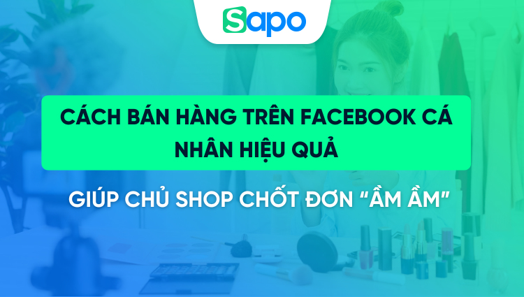Cách bán hàng trên Facebook cá nhân hiệu quả giúp thu lời khủng