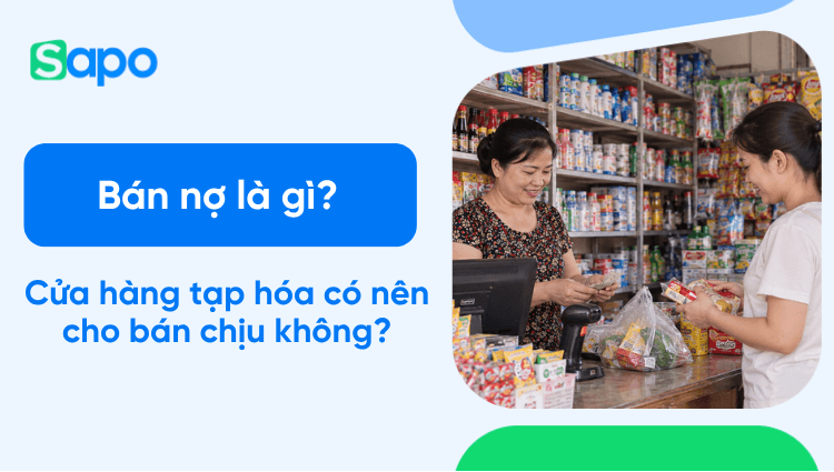 Bán nợ là gì? Cửa hàng tạp hóa có nên bán chịu cho khách hàng không?