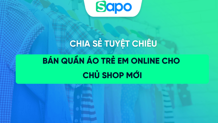 Tuyệt chiêu bán quần áo trẻ em online hữu ích cho các chủ shop
