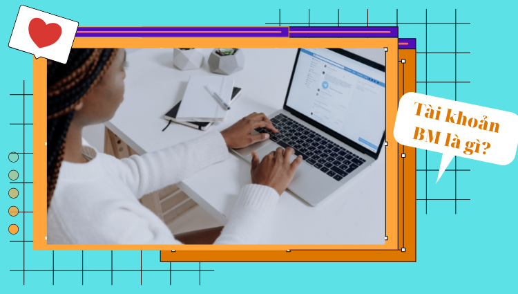 BM là gì? Cách tạo tài khoản BM siêu tốc chỉ với 2 bước