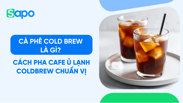 Cà phê cold brew là gì? Cách pha cafe ủ lạnh Coldbrew chuẩn vị