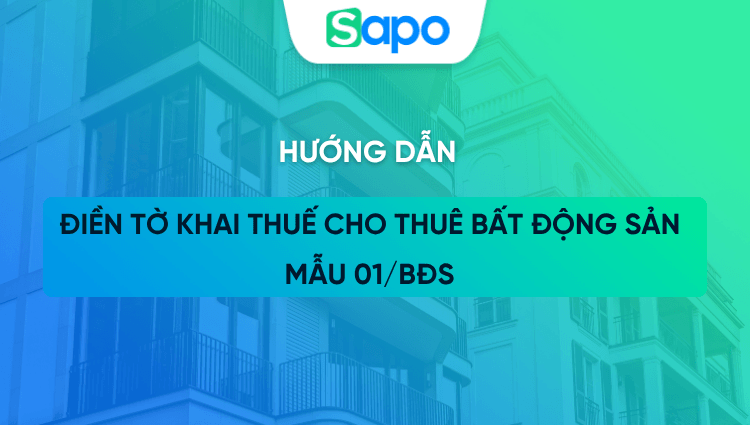 Hướng dẫn chi tiết cách điền Tờ khai thuế cho thuê bất động sản - Mẫu 01/BĐS mới nhất