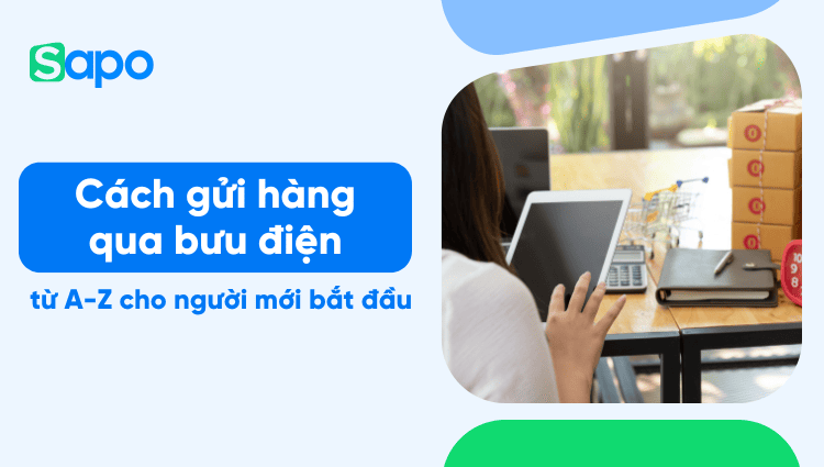 Cách gửi hàng qua bưu điện: Quy trình, phí ship và nhận tiền COD