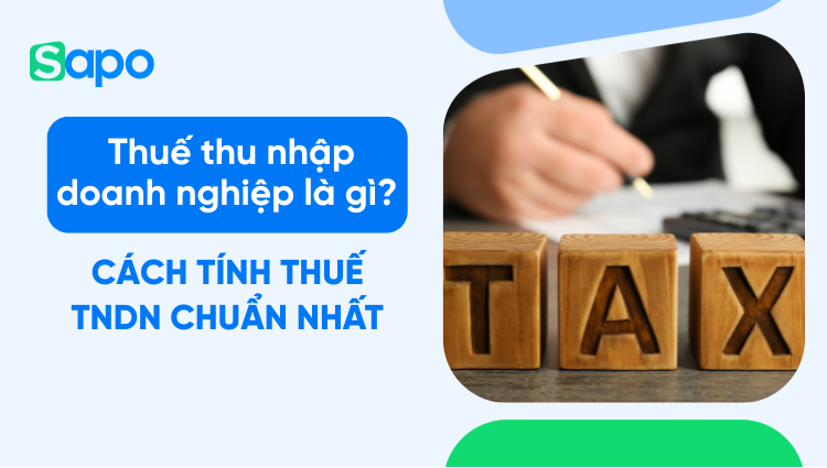 Thuế thu nhập doanh nghiệp là gì? Cách tính thuế thu nhập doanh nghiệp chuẩn nhất 2025
