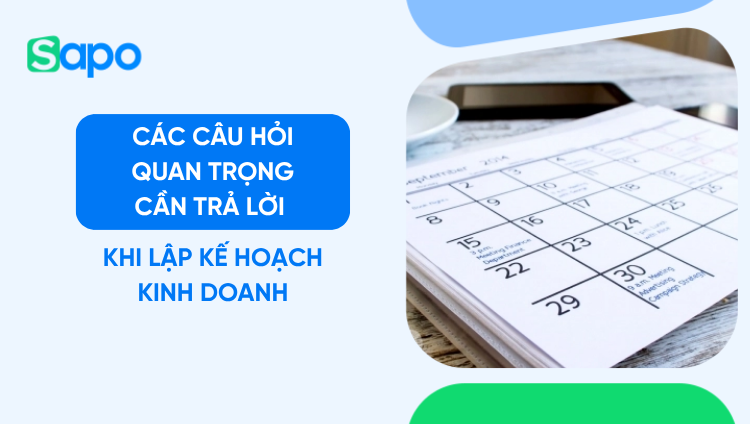 6 câu hỏi quan trọng cần trả lời khi lập kế hoạch kinh doanh