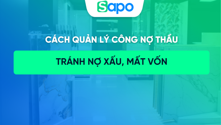 Cách quản lý công nợ thầu tránh nợ xấu, mất vốn