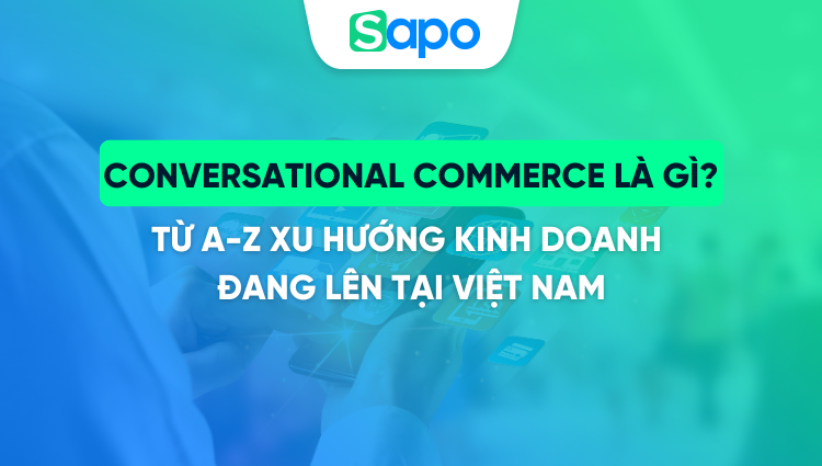 Conversational Commerce là gì? Từ A-Z về thương mại đàm thoại