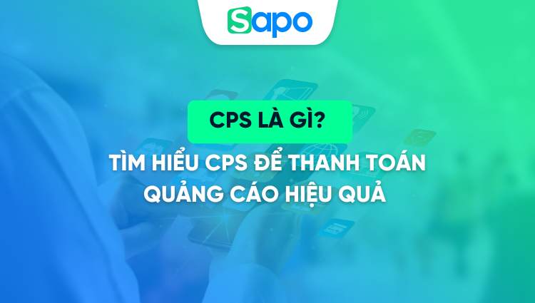 CPS là gì? Tìm hiểu CPS để thanh toán quảng cáo hiệu quả và bền vững