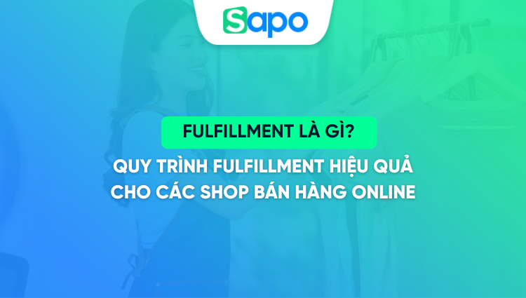 Fulfillment là gì? Quy trình fulfillment hiệu quả cho các shop bán hàng online