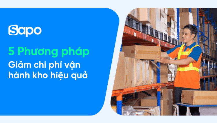 5 phương pháp giảm chi phí vận hành kho hiệu quả cho shop và doanh nghiệp bán lẻ đa kênh