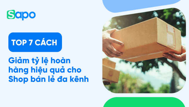 7 Cách giảm tỷ lệ hoàn hàng hiệu quả cho shop bán lẻ đa kênh