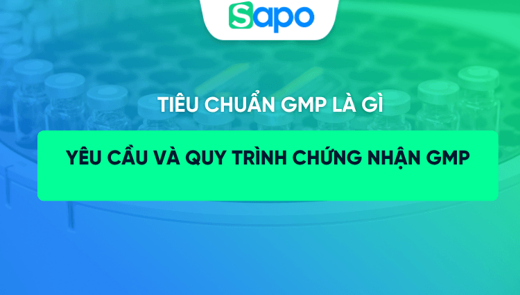 Tiêu chuẩn GMP là gì? Yêu cầu và quy trình chứng nhận GMP