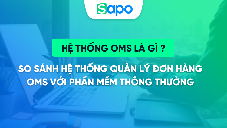 Hệ thống quản lý đơn hàng OMS là gì? So sánh với phần mềm quản lý đơn thông thường
