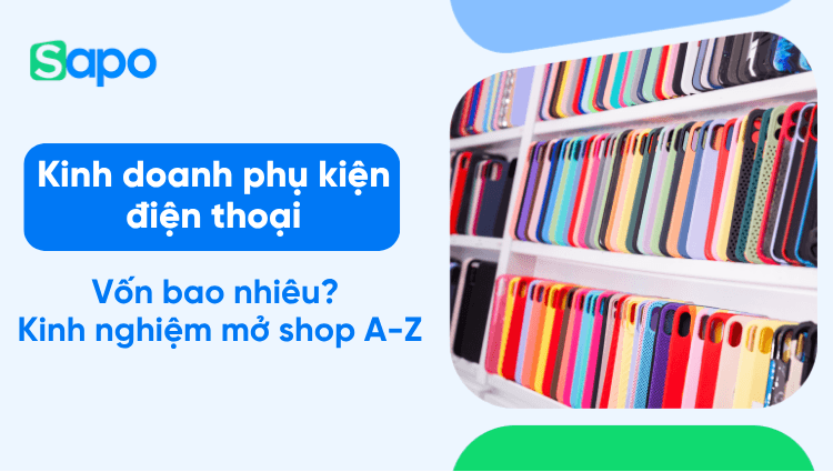Kinh doanh phụ kiện điện thoại: Cần bao nhiêu vốn? Kinh nghiệm mở shop hiệu quả năm 2026