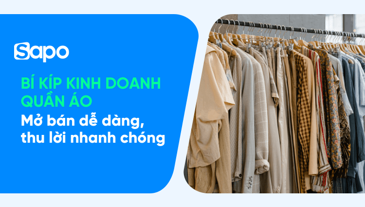 Bí quyết kinh doanh quần áo: mở bán dễ dàng, thu lời nhanh chóng cho người mới