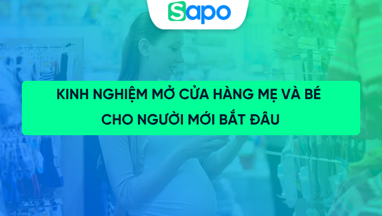 Kinh nghiệm mở cửa hàng mẹ và bé: 8 bước cho người mới