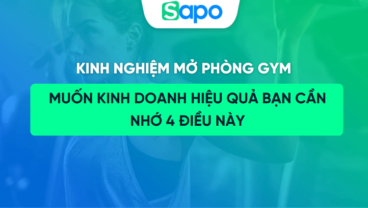 Kinh nghiệm mở phòng gym: Muốn kinh doanh hiệu quả bạn cần nhớ 4 điều này