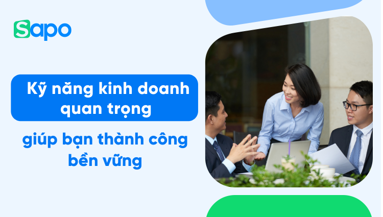 18 kỹ năng kinh doanh quan trọng giúp bạn thành công bền vững