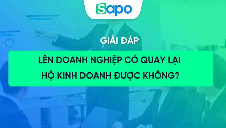 Lên doanh nghiệp rồi có quay lại hộ kinh doanh được không? Hướng dẫn xử lý đúng luật