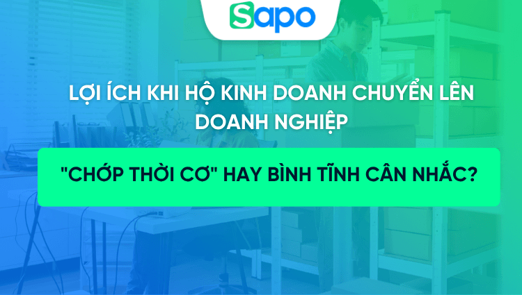 5 lợi ích khi hộ kinh doanh chuyển lên doanh nghiệp: Bạn nên "chớp thời cơ" ngay hay bình tĩnh cân nhắc?