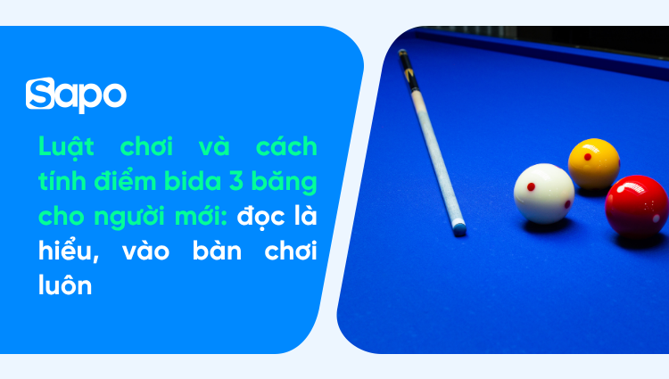 Luật chơi và cách tính điểm bida 3 băng cho người mới: đọc là hiểu, vào bàn chơi luôn