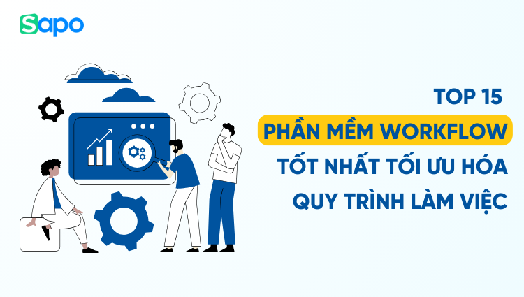 Top 15 phần mềm Workflow hiệu quả giúp tối ưu hóa quy trình làm việc