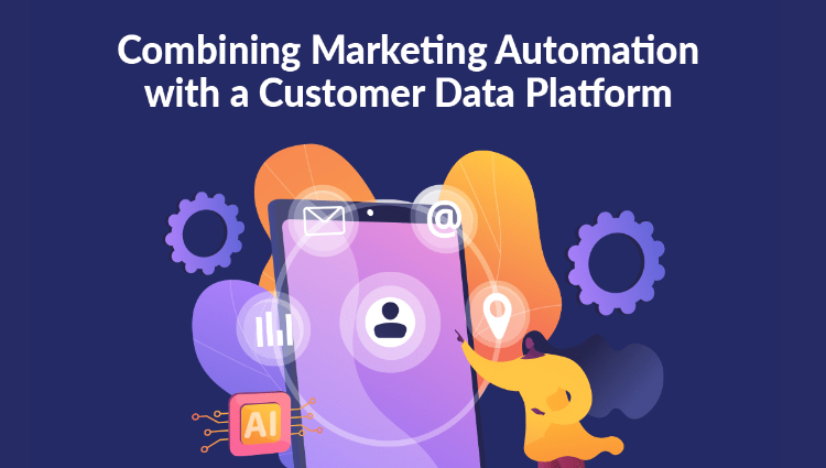 Marketing Automation và CDP: Song kiếm hợp bích giúp doanh nghiệp tăng trưởng như vũ bão