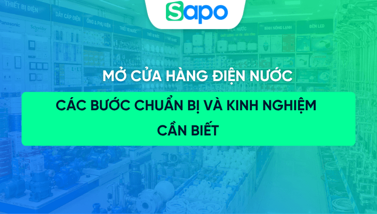 Mở cửa hàng điện nước cần bao nhiêu vốn? Các bước và kinh nghiệm cần biết
