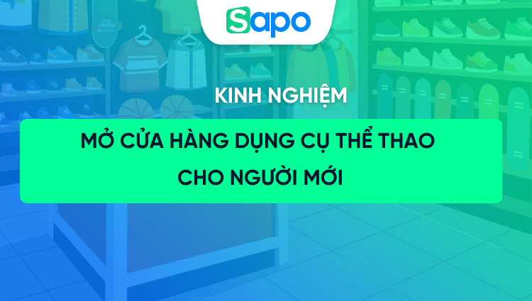 7 bước mở cửa hàng dụng cụ thể thao cho người mới bắt đầu