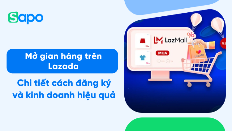 Chi tiết cách đăng ký tài khoản mở gian hàng trên Lazada