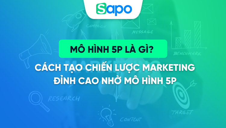 Mô hình 5P là gì? Cách tạo chiến lược marketing đỉnh cao nhờ mô hình 5P