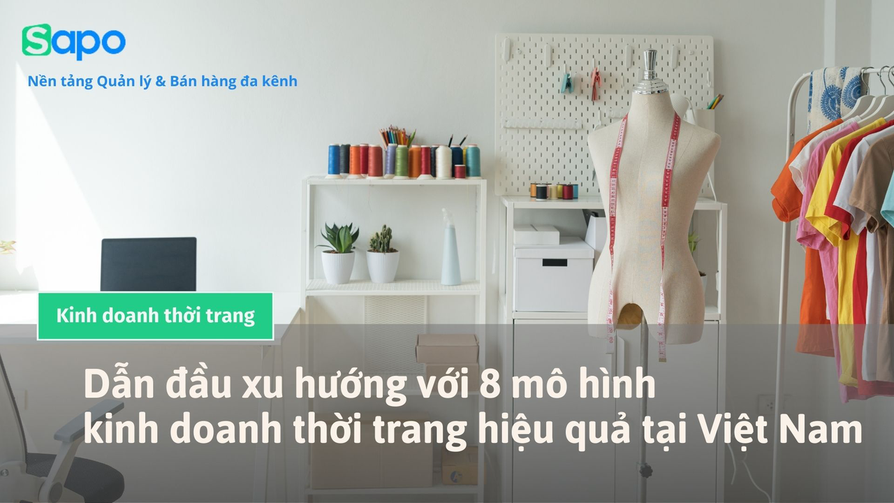 Dẫn đầu xu hướng với 8 mô hình kinh doanh thời trang hiệu quả tại Việt Nam