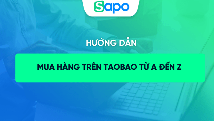 Hướng dẫn mua hàng trên Taobao từ A đến Z cho chủ shop