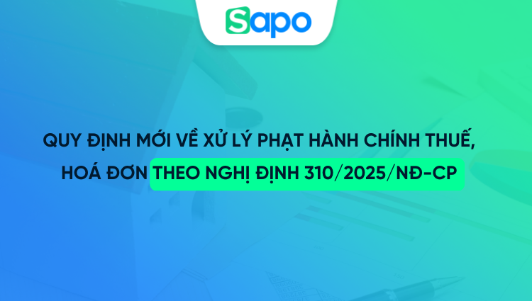 Quy định mới về xử lý phạt hành chính thuế, hoá đơn theo nghị định 310/2025/NĐ-CP