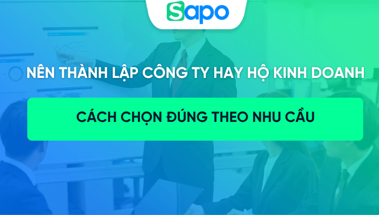 Nên thành lập công ty hay hộ kinh doanh? Cách chọn đúng theo nhu cầu