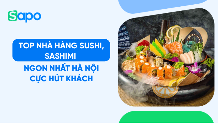 Top 10 nhà hàng Sushi, Sashimi ngon nhất Hà Nội cực hút khách