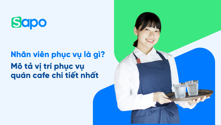Nhân viên phục vụ là gì? Mô tả công việc phục vụ quán cafe chi tiết nhất