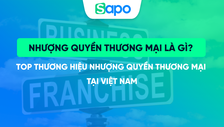 Nhượng quyền thương mại là gì? Top thương hiệu nhượng quyền thương mại tại Việt Nam