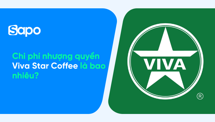 Chi phí nhượng quyền Viva Star Coffee là bao nhiêu? Điều kiện và quy trình nhượng quyền