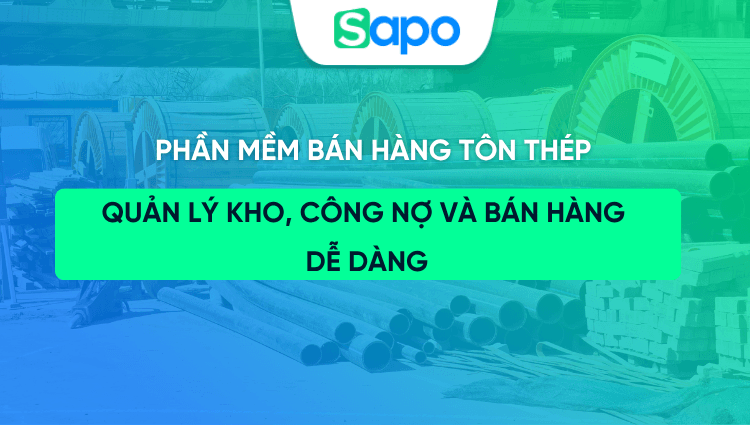 Phần mềm bán hàng tôn thép: Quản lý kho, công nợ và bán hàng dễ dàng