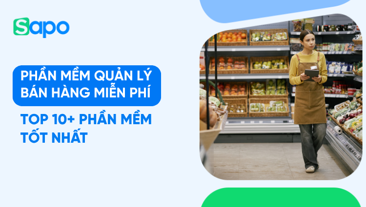 Phần mềm quản lý bán hàng miễn phí 2026: Top 10+ phần mềm nổi bật