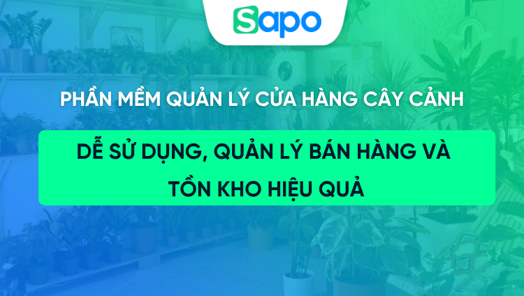 Phần mềm quản lý cửa hàng cây cảnh dễ sử dụng, quản lý bán hàng và tồn kho hiệu quả