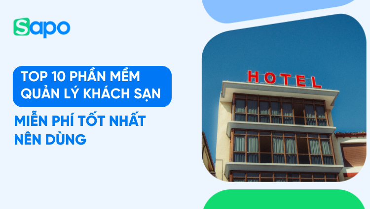 Top 10 phần mềm quản lý khách sạn miễn phí, đáng tham khảo