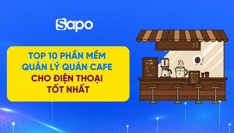 Top 9 phần mềm quản lý quán cafe cho điện thoại tốt, dễ dùng