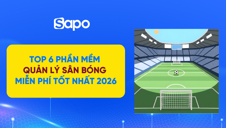 Top 6 phần mềm quản lý sân bóng miễn phí, chất lượng 2026
