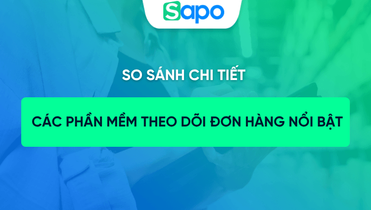 Top 10+ phần mềm theo dõi đơn hàng nổi bật năm 2026 và so sánh chi tiết