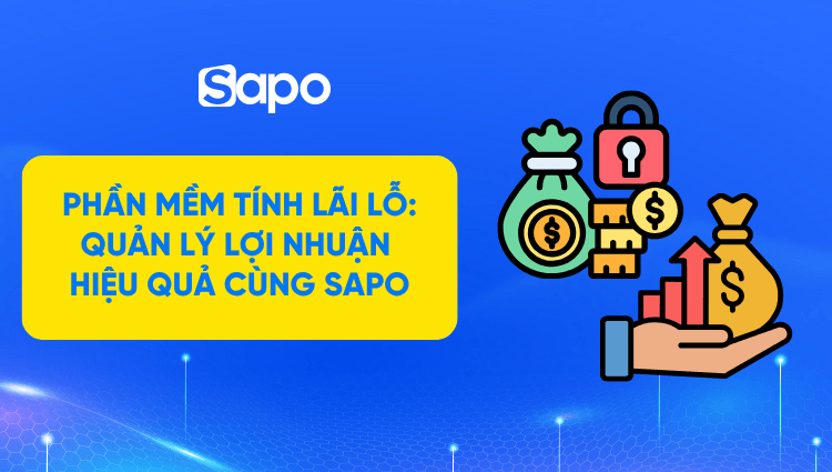 Phần mềm tính lãi lỗ: Quản lý lợi nhuận hiệu quả với Sapo