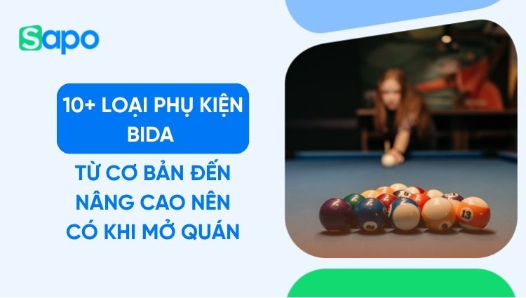 10+ Loại phụ kiện bida từ cơ bản đến nâng cao nên có khi mở quán