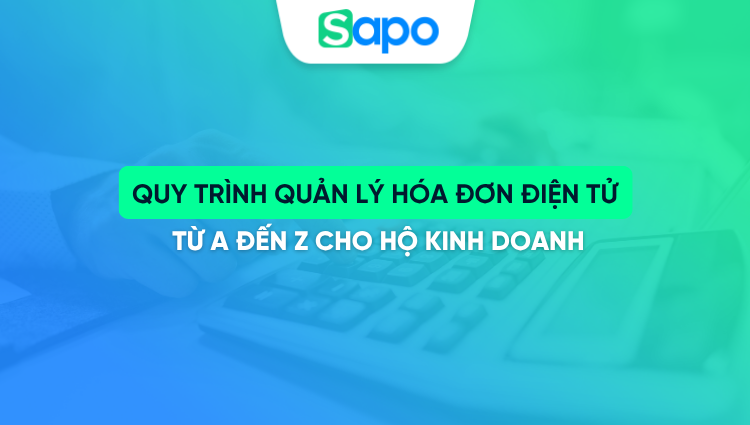 Quy trình quản lý hóa đơn điện tử từ A đến Z cho hộ kinh doanh