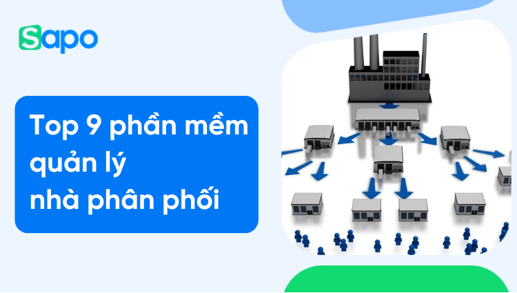 Top 9 phần mềm quản lý nhà phân phối hàng đầu và hiệu quả nhất cho doanh nghiệp